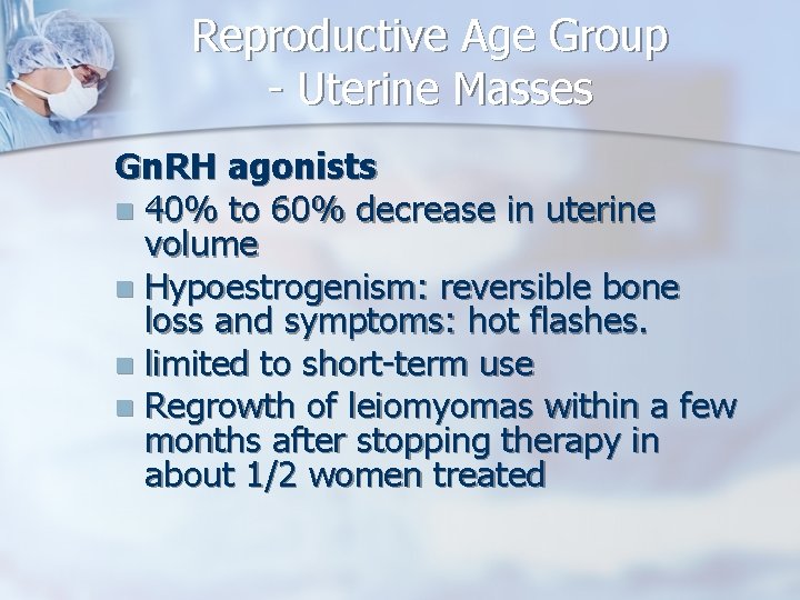 Reproductive Age Group - Uterine Masses Gn. RH agonists n 40% to 60% decrease