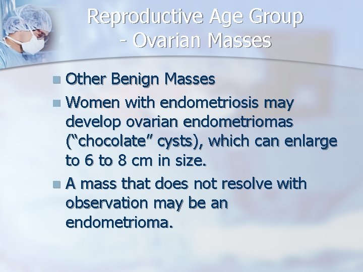 Reproductive Age Group - Ovarian Masses Other Benign Masses n Women with endometriosis may