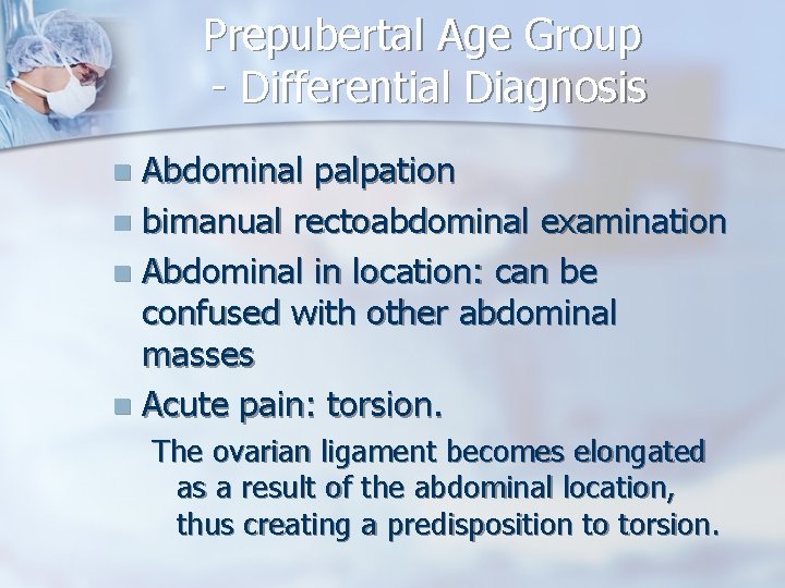 Prepubertal Age Group - Differential Diagnosis Abdominal palpation n bimanual rectoabdominal examination n Abdominal
