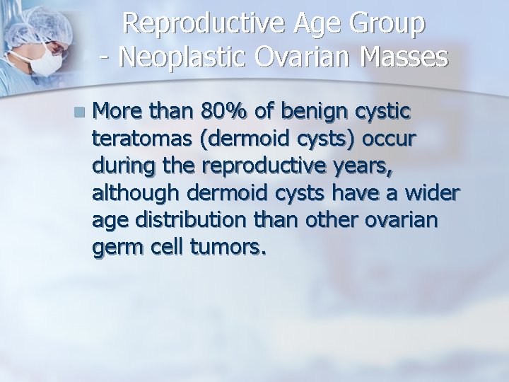 Reproductive Age Group - Neoplastic Ovarian Masses n More than 80% of benign cystic
