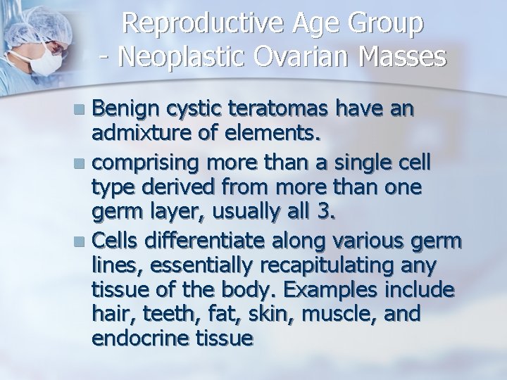 Reproductive Age Group - Neoplastic Ovarian Masses Benign cystic teratomas have an admixture of