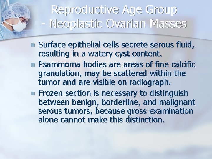 Reproductive Age Group - Neoplastic Ovarian Masses n n n Surface epithelial cells secrete