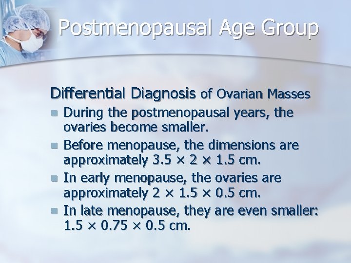 Postmenopausal Age Group Differential Diagnosis of Ovarian Masses n n During the postmenopausal years,