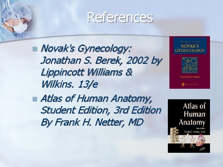 References Novak's Gynecology: Jonathan S. Berek, 2002 by Lippincott Williams & Wilkins. 13/e n