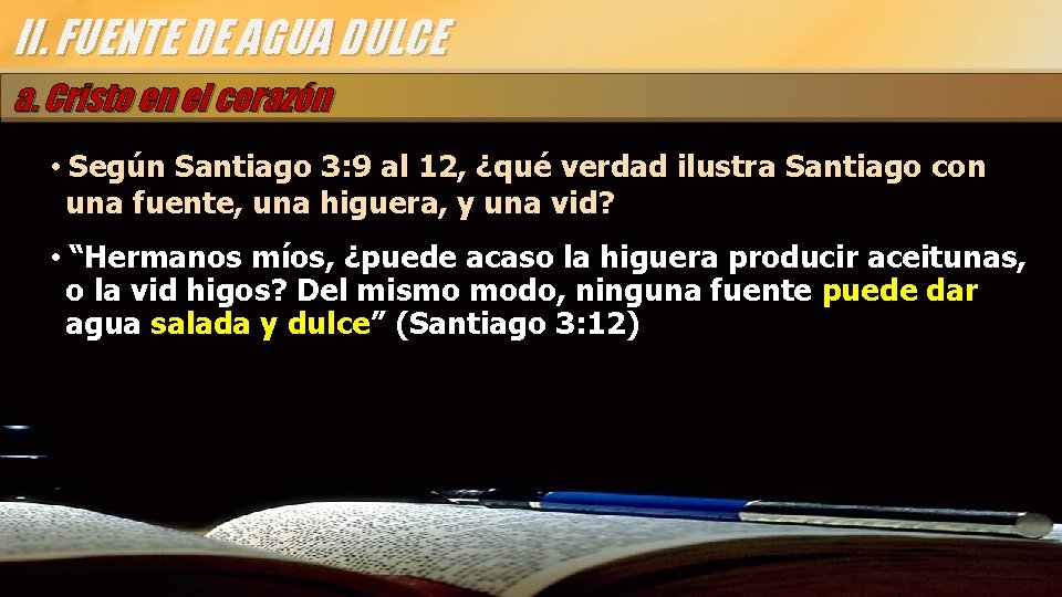 II. FUENTE DE AGUA DULCE a. Cristo en el corazón • Según Santiago 3: