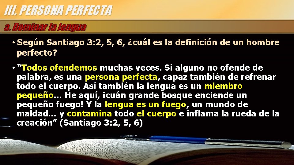 III. PERSONA PERFECTA a. Dominar la lengua • Según Santiago 3: 2, 5, 6,