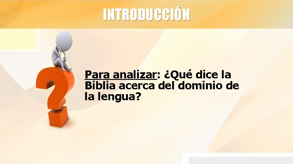 INTRODUCCIÓN Para analizar: ¿Qué dice la Biblia acerca del dominio de la lengua? 