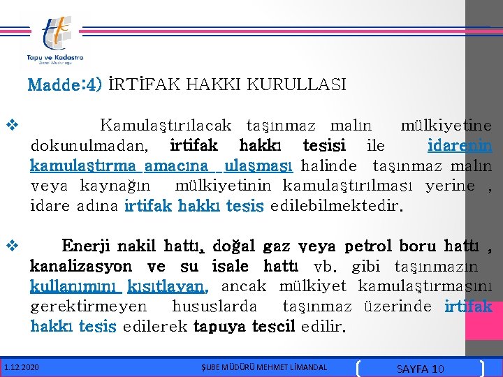  Madde: 4) İRTİFAK HAKKI KURULLASI v Kamulaştırılacak taşınmaz malın mülkiyetine dokunulmadan, irtifak hakkı