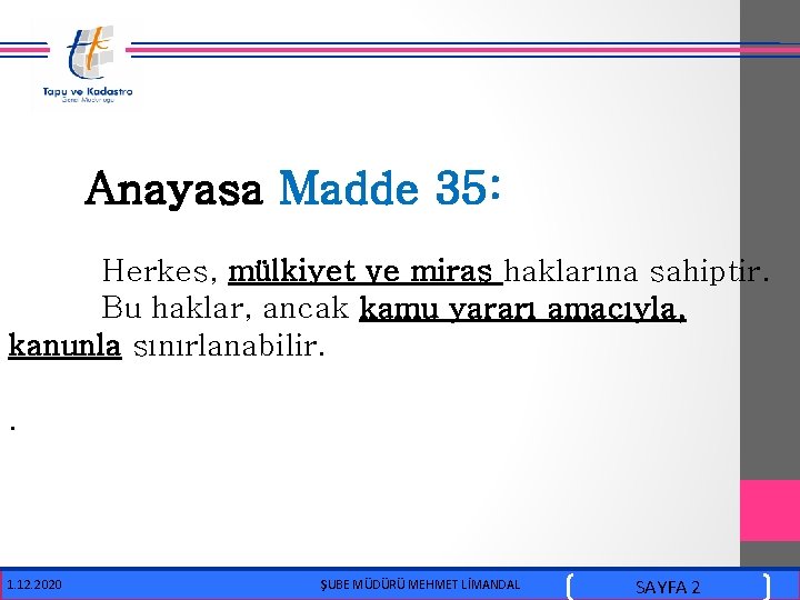  Anayasa Madde 35: Herkes, mülkiyet ve miras haklarına sahiptir. Bu haklar, ancak kamu