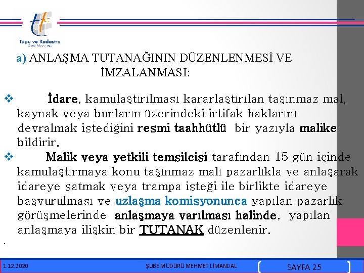  a) ANLAŞMA TUTANAĞININ DÜZENLENMESİ VE İMZALANMASI: v İdare, kamulaştırılması kararlaştırılan taşınmaz mal, kaynak
