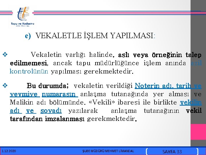  e) VEKALETLE İŞLEM YAPILMASI: v Vekaletin varlığı halinde. aslı veya örneğinin talep edilmemesi,