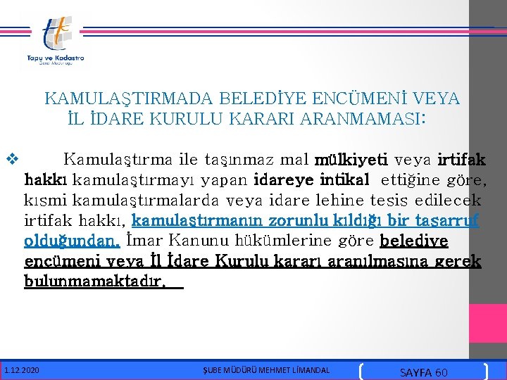  KAMULAŞTIRMADA BELEDİYE ENCÜMENİ VEYA İL İDARE KURULU KARARI ARANMAMASI: v Kamulaştırma ile taşınmaz