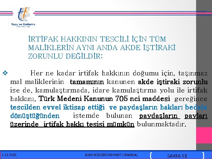  İRTİFAK HAKKININ TESCİLİ İÇİN TÜM MALİKLERİN AYNI ANDA AKDE İŞTİRAKİ ZORUNLU DEĞİLDİR: v