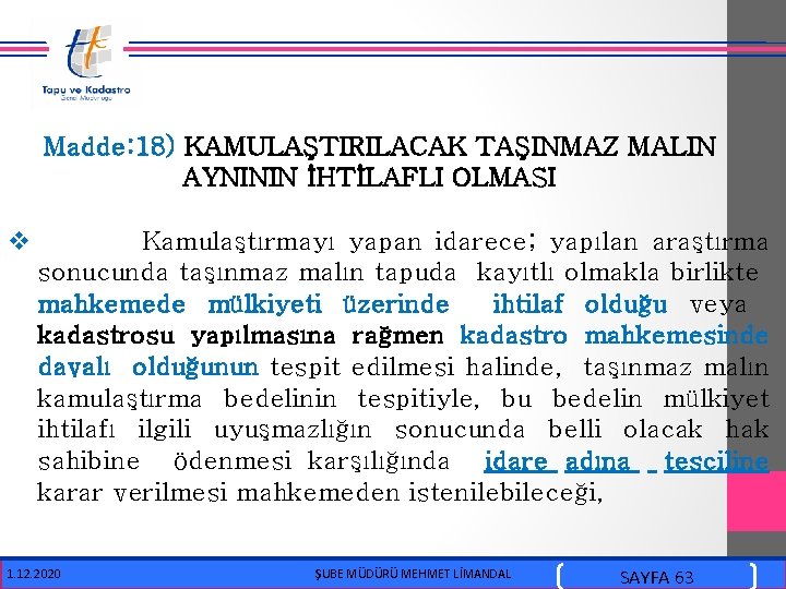  Madde: 18) KAMULAŞTIRILACAK TAŞINMAZ MALIN AYNININ İHTİLAFLI OLMASI v Kamulaştırmayı yapan idarece; yapılan
