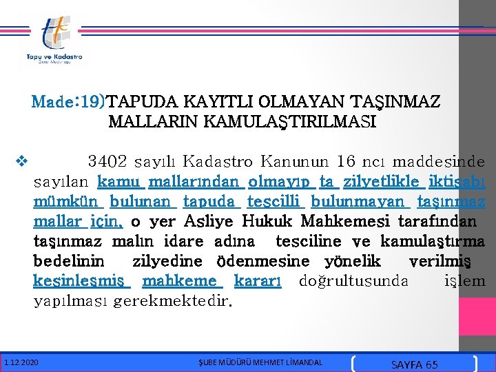 Made: 19)TAPUDA KAYITLI OLMAYAN TAŞINMAZ MALLARIN KAMULAŞTIRILMASI v 3402 sayılı Kadastro Kanunun 16