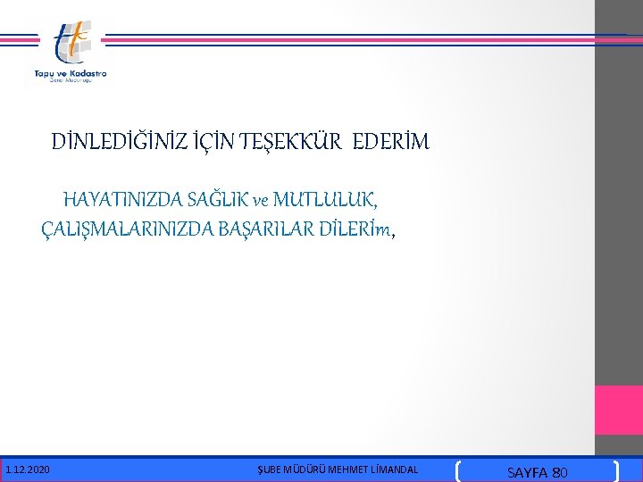 DİNLEDİĞİNİZ İÇİN TEŞEKKÜR EDERİM HAYATINIZDA SAĞLIK ve MUTLULUK, ÇALIŞMALARINIZDA BAŞARILAR DİLERİm, 1. 12. 2020