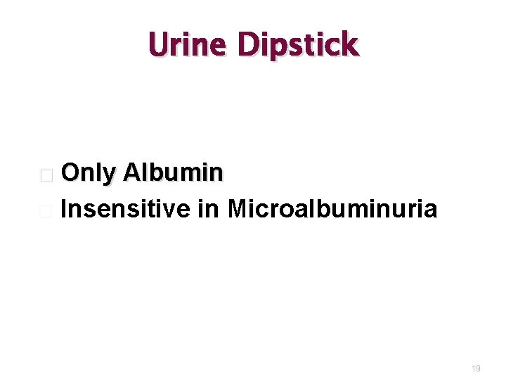 Urine Dipstick Only Albumin � Insensitive in Microalbuminuria � 19 