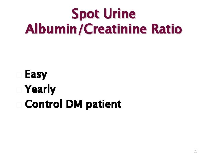 Spot Urine Albumin/Creatinine Ratio Easy � Yearly � Control DM patient � 20 