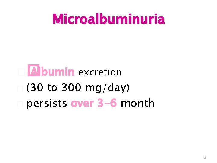 Microalbuminuria �� Albumin excretion (30 to 300 mg/day) � persists over 3 -6 month