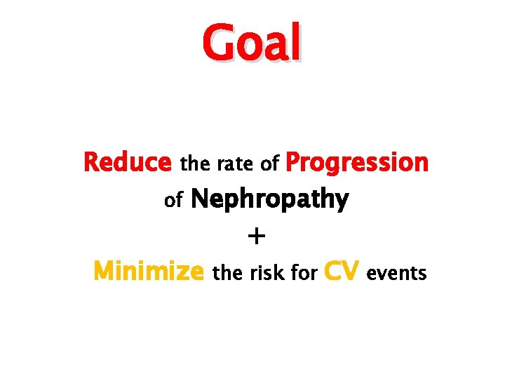 Goal Reduce Progression of Nephropathy + Minimize the risk for CV events the rate