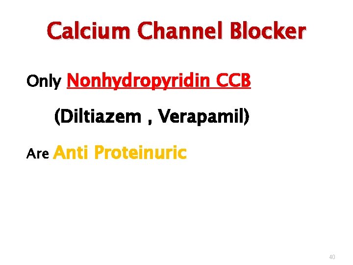 Calcium Channel Blocker Only Nonhydropyridin CCB (Diltiazem , Verapamil) Are Anti Proteinuric 40 