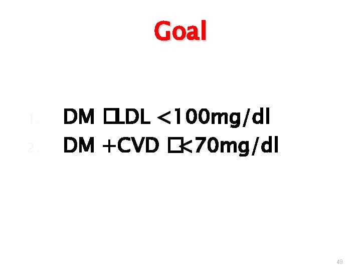 Goal 1. 2. DM �LDL <100 mg/dl DM +CVD �<70 mg/dl 49 