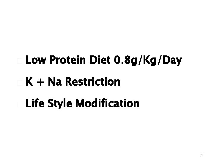 � Low Protein Diet 0. 8 g/Kg/Day � K + Na Restriction � Life