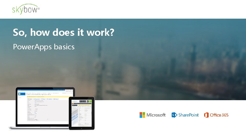 So, how does it work? Power. Apps basics So, how does it work? Power. Apps basics