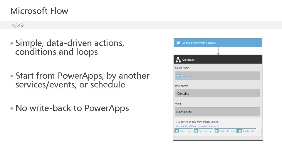 Microsoft Flow § Simple, data-driven actions, conditions and loops § Start from Power. Apps,