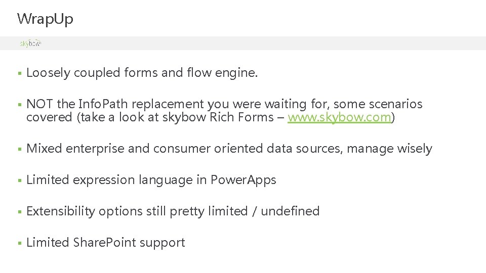 Wrap. Up § Loosely coupled forms and flow engine. § NOT the Info. Path Wrap. Up § Loosely coupled forms and flow engine. § NOT the Info. Path