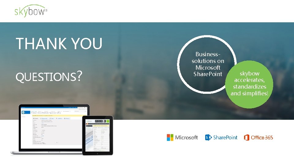 THANK YOU QUESTIONS? Businesssolutions on Microsoft Share. Point skybow accelerates, standardizes and simplifies! THANK YOU QUESTIONS? Businesssolutions on Microsoft Share. Point skybow accelerates, standardizes and simplifies!