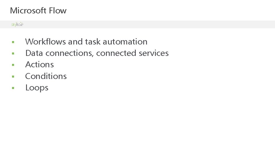 Microsoft Flow § § § Workflows and task automation Data connections, connected services Actions Microsoft Flow § § § Workflows and task automation Data connections, connected services Actions