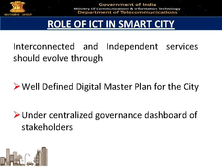 ROLE OF ICT IN SMART CITY Interconnected and Independent services should evolve through Ø