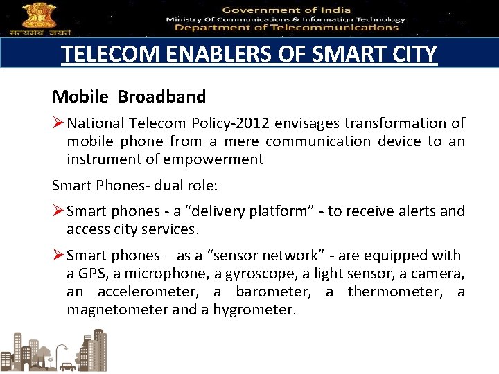 TELECOM ENABLERS OF SMART CITY Mobile Broadband Ø National Telecom Policy-2012 envisages transformation of