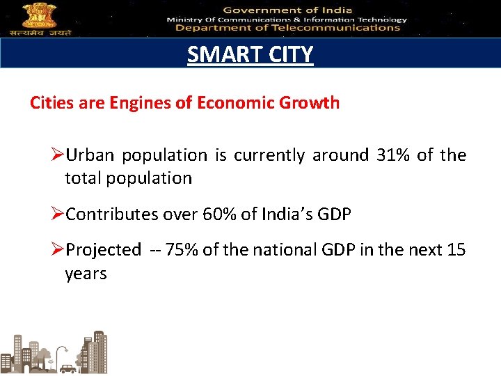 SMART CITY Cities are Engines of Economic Growth ØUrban population is currently around 31%
