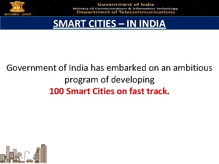 SMART CITIES – IN INDIA Government of India has embarked on an ambitious program