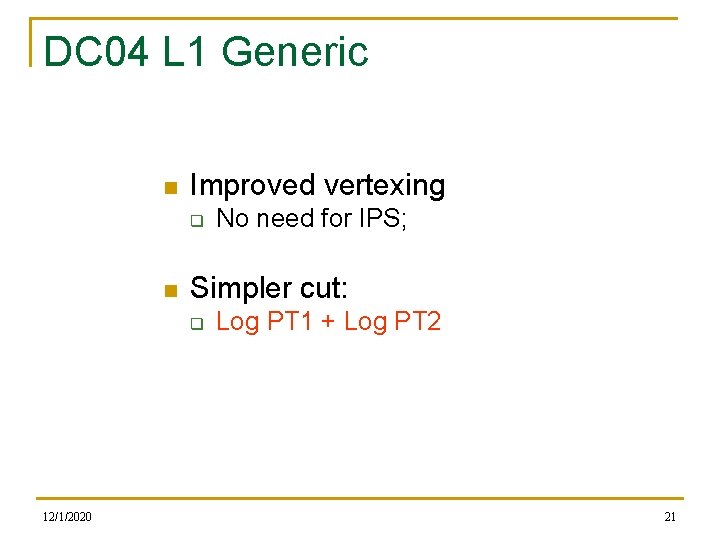 DC 04 L 1 Generic n Improved vertexing q n Simpler cut: q 12/1/2020