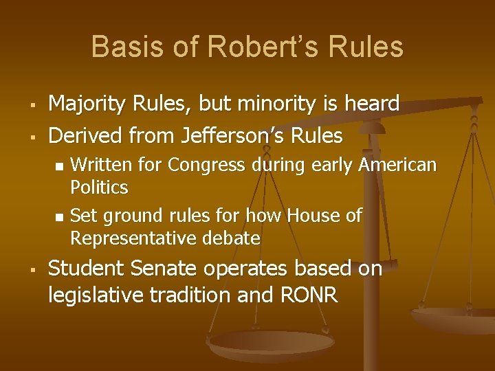 Basis of Robert’s Rules § § Majority Rules, but minority is heard Derived from