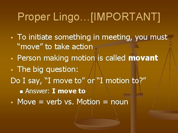 Proper Lingo…[IMPORTANT] To initiate something in meeting, you must “move” to take action §