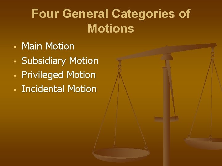 Four General Categories of Motions § § Main Motion Subsidiary Motion Privileged Motion Incidental