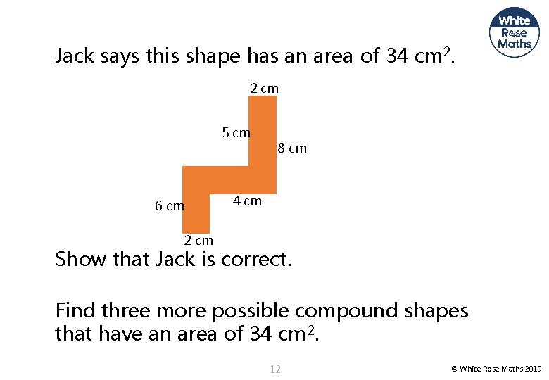 Jack says this shape has an area of 34 cm 2. 2 cm 5