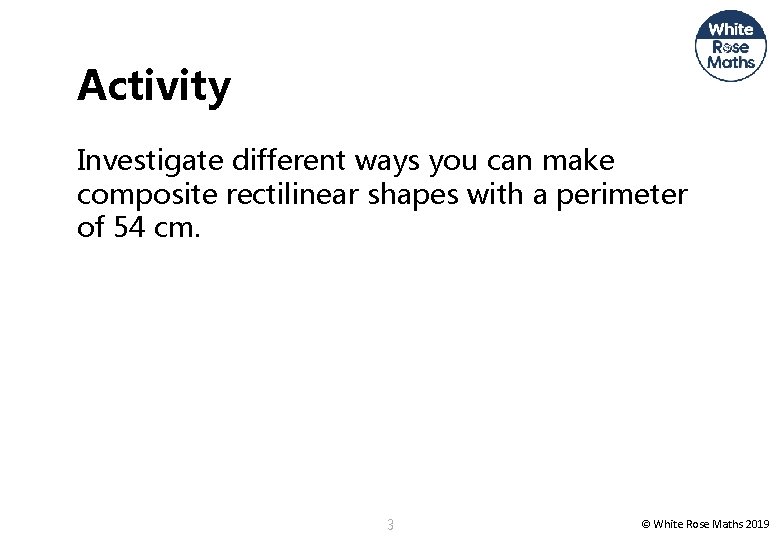 Activity Investigate different ways you can make composite rectilinear shapes with a perimeter of