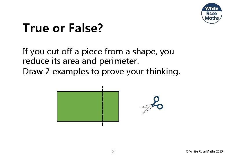 True or False? If you cut off a piece from a shape, you reduce