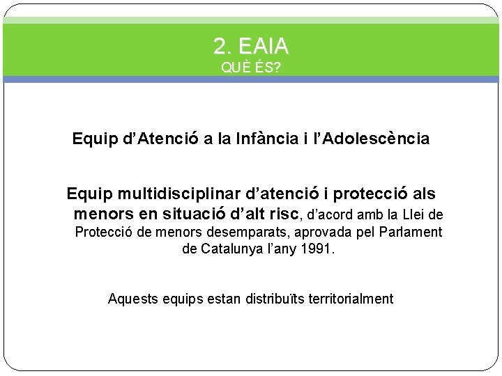 2. EAIA QUÈ ÉS? Equip d’Atenció a la Infància i l’Adolescència Equip multidisciplinar d’atenció