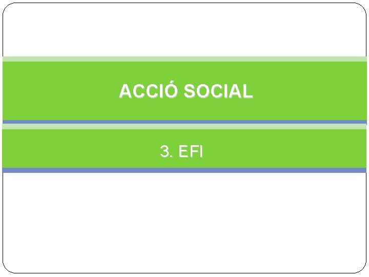 ACCIÓ SOCIAL 3. EFI 