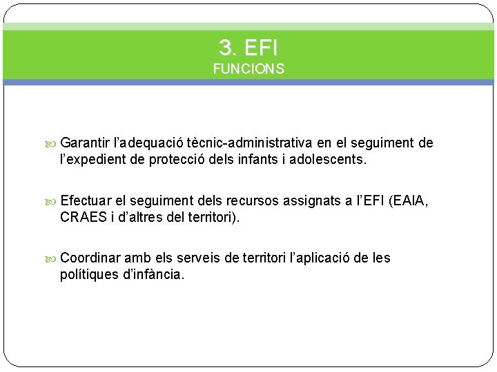 3. EFI FUNCIONS Garantir l’adequació tècnic-administrativa en el seguiment de l’expedient de protecció dels