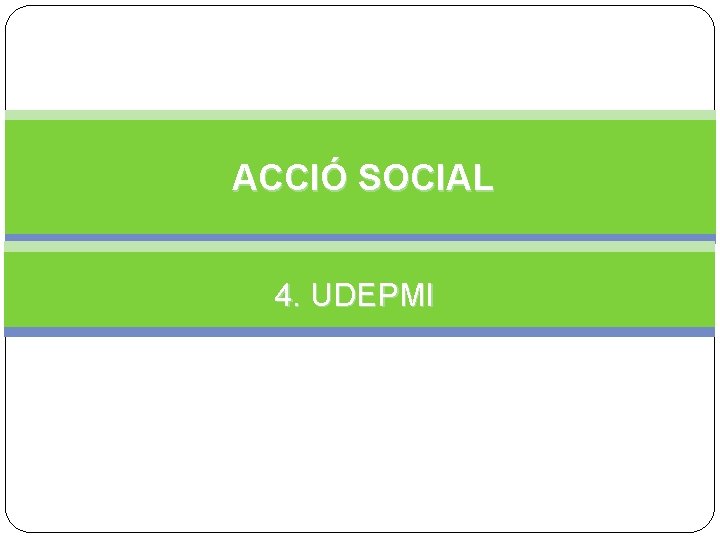 ACCIÓ SOCIAL 4. UDEPMI 