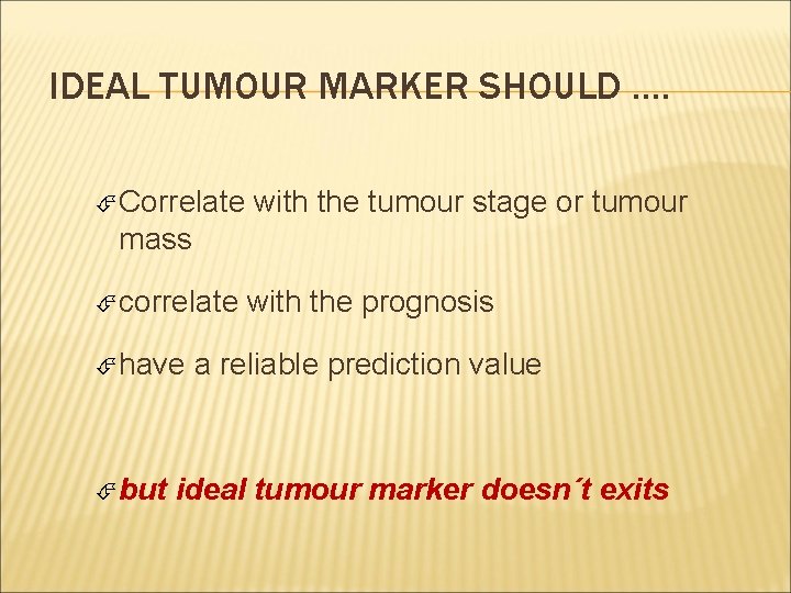 IDEAL TUMOUR MARKER SHOULD …. Correlate with the tumour stage or tumour mass correlate