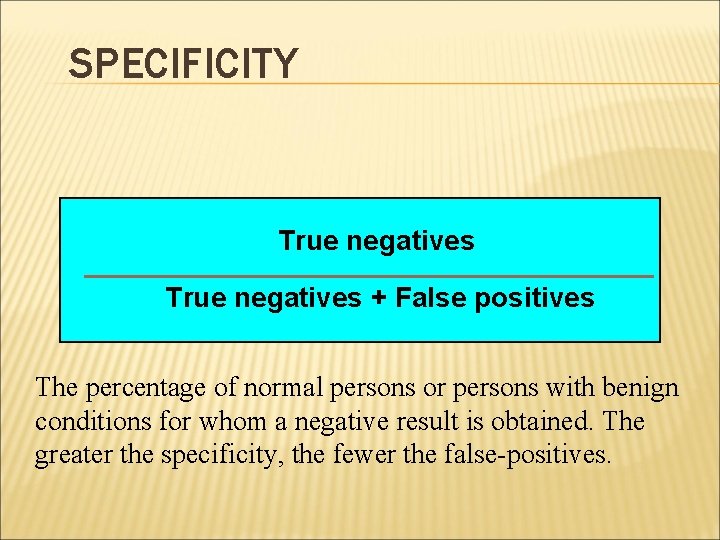 SPECIFICITY True negatives + False positives The percentage of normal persons or persons with