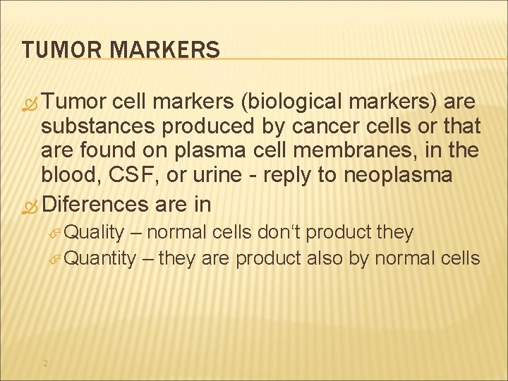 TUMOR MARKERS Tumor cell markers (biological markers) are substances produced by cancer cells or